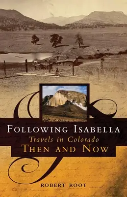 După Isabella: Călătorii în Colorado atunci și acum - Following Isabella: Travels in Colorado Then and Now