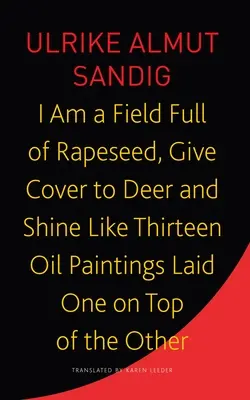 Sunt un câmp plin de rapiță, dau adăpost căprioarelor și strălucesc ca treisprezece picturi în ulei așezate una peste alta - I Am a Field Full of Rapeseed, Give Cover to Deer and Shine Like Thirteen Oil Paintings Laid One on Top of the Other