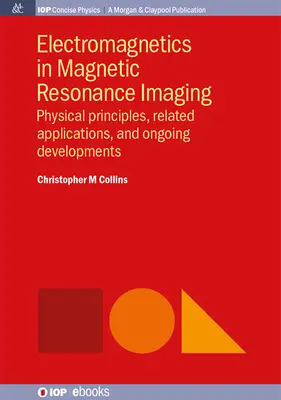 Electromagnetica în imagistica prin rezonanță magnetică: Principii fizice, aplicații conexe și evoluții în curs - Electromagnetics in Magnetic Resonance Imaging: Physical Principles, Related Applications, and Ongoing Developments