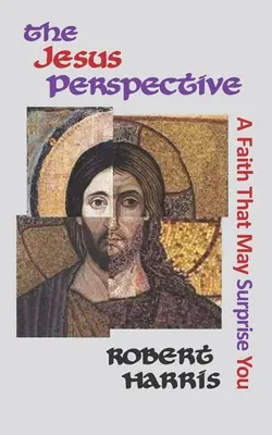 Perspectiva lui Iisus: O credință care te poate surprinde - The Jesus Perspective: A Faith that May Surprise You