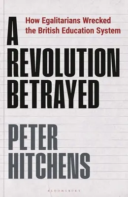 O revoluție trădată: Cum au distrus egalitarienii sistemul britanic de educație (How Egalitarians Wrecked the British Education System) - A Revolution Betrayed: How Egalitarians Wrecked the British Education System