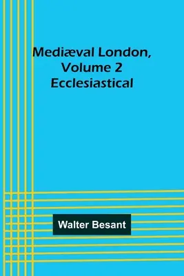 Londra medievală, volumul 2: ecleziastică - Medival London, Volume 2: Ecclesiastical