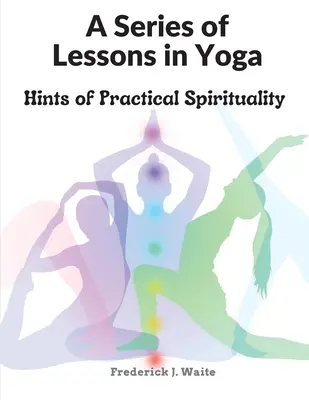 O serie de lecții de yoga: Sugestii de spiritualitate practică - A Series of Lessons in Yoga: Hints of Practical Spirituality