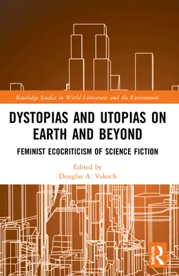 Distopii și utopii pe Pământ și dincolo de Pământ: Ecocritica feministă a science fiction-ului - Dystopias and Utopias on Earth and Beyond: Feminist Ecocriticism of Science Fiction