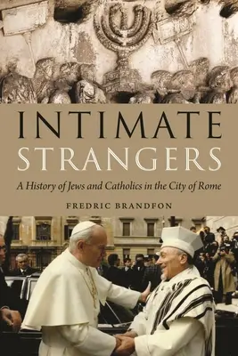 Străini intimi: O istorie a evreilor și catolicilor în orașul Roma - Intimate Strangers: A History of Jews and Catholics in the City of Rome