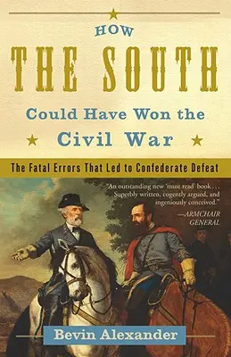 Cum ar fi putut câștiga Sudul Războiul Civil: Erorile fatale care au condus la înfrângerea Confederației - How the South Could Have Won the Civil War: The Fatal Errors That Led to Confederate Defeat