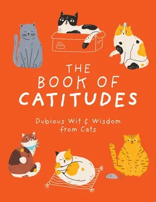 The Book of Catitudes: Inteligență și înțelepciune dubioasă de la pisici - The Book of Catitudes: Dubious Wit & Wisdom from Cats