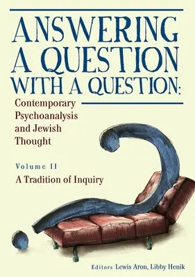 Răspunzând la o întrebare cu o întrebare: Contemporary Psychoanalysis and Jewish Thought (Vol. II). a Tradition of Inquiry - Answering a Question with a Question: Contemporary Psychoanalysis and Jewish Thought (Vol. II). a Tradition of Inquiry