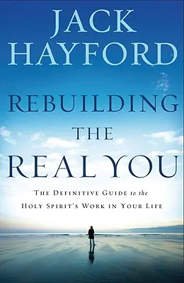 Rebuilding the Real You: Ghidul definitiv al lucrării Duhului Sfânt în viața ta (revizuită) (The Definitive Guide to the Holy Spirit's Work in Your Life) - Rebuilding the Real You: The Definitive Guide to the Holy Spirit's Work in Your Life (Revised)