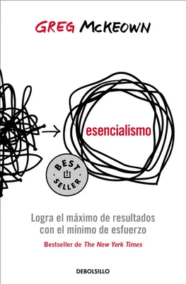 Esencialismul. Logra El Mximo de Resultados Con El Mnimo de Esfuerzo / Essentia Lism: The Disciplined Pursuit of Less - Esencialismo. Logra El Mximo de Resultados Con El Mnimo de Esfuerzo / Essentia Lism: The Disciplined Pursuit of Less