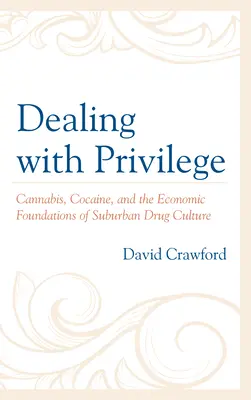 Dealing with Privilege: Canabis, cocaină și fundamentele economice ale culturii suburbane a drogurilor - Dealing with Privilege: Cannabis, Cocaine, and the Economic Foundations of Suburban Drug Culture