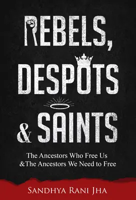 Rebeli, despoți și sfinți: Strămoșii care ne eliberează și strămoșii pe care trebuie să îi eliberăm - Rebels, Despots, and Saints: The Ancestors Who Free Us and the Ancestors We Need to Free