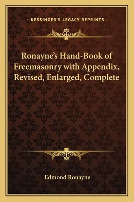 Ronayne's Hand-Book of Freemasonry with Appendix, Revised, Enlarged, Complete