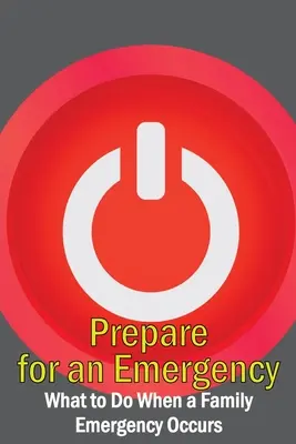 Pregătiți-vă pentru o urgență: Ce să faceți atunci când apare o urgență în familie - Prepare for an Emergency: What to Do When a Family Emergency Occurs