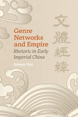 Genre Networks and Empire: Retorica în China imperială timpurie - Genre Networks and Empire: Rhetoric in Early Imperial China