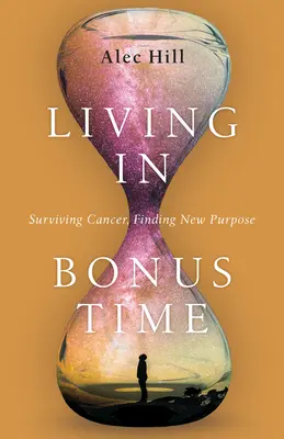 Living in Bonus Time: Supraviețuirea cancerului, găsirea unui nou scop - Living in Bonus Time: Surviving Cancer, Finding New Purpose