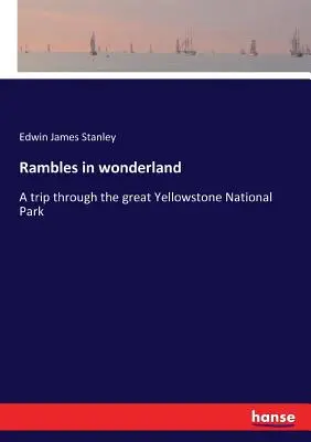 Rambles in wonderland: O călătorie prin marele Parc Național Yellowstone - Rambles in wonderland: A trip through the great Yellowstone National Park