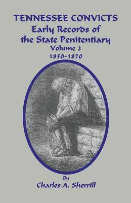 Tennessee Convicts: Early Records of the State Penitentiary 1850-1870. Volumul 2 - Tennessee Convicts: Early Records of the State Penitentiary 1850-1870. Volume 2