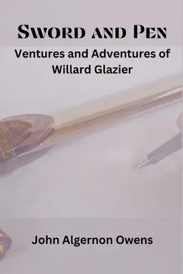 Sword and Pen: Aventurile și aventurile lui Willard Glazier - Sword and Pen: Ventures and Adventures of Willard Glazier
