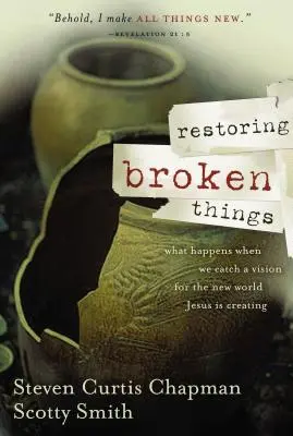 Restaurarea lucrurilor stricate: Ce se întâmplă atunci când avem o viziune a lumii noi pe care o creează Iisus - Restoring Broken Things: What Happens When We Catch a Vision of the New World Jesus Is Creating