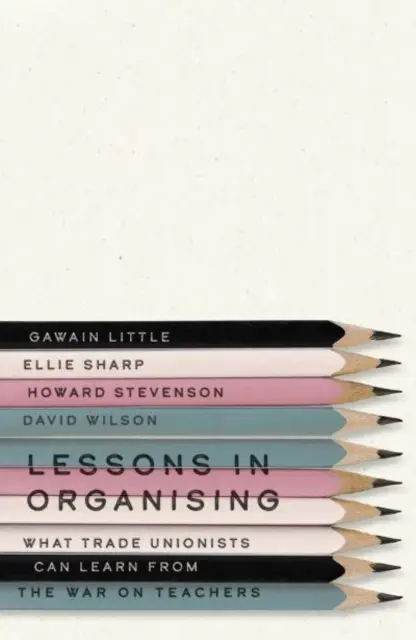 Lecții de organizare: Ce pot învăța sindicaliștii din războiul împotriva profesorilor - Lessons in Organising: What Trade Unionists Can Learn from the War on Teachers