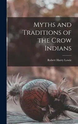 Mituri și tradiții ale indienilor Crow - Myths and Traditions of the Crow Indians
