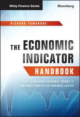 Manualul indicatorilor economici: Cum să evaluați tendințele economice pentru a maximiza profiturile și a minimiza pierderile - The Economic Indicator Handbook: How to Evaluate Economic Trends to Maximize Profits and Minimize Losses
