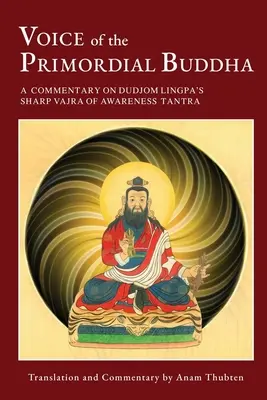 Vocea lui Buddha Primordial: Un comentariu la Tantra Vajra ascuțită a conștiinței a lui Dudjom Lingpa - Voice of the Primordial Buddha: A Commentary on Dudjom Lingpa's Sharp Vajra of Awareness Tantra