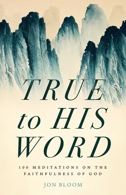 Adevărat față de cuvântul Său: 100 de meditații despre credincioșia lui Dumnezeu - True to His Word: 100 Meditations on the Faithfulness of God