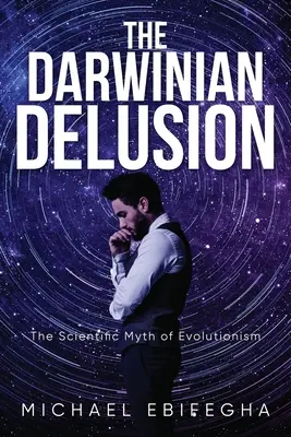 Iluzia darwiniană: Mitul științific al evoluționismului - The Darwinian Delusion: The Scientific Myth Of Evolutionism