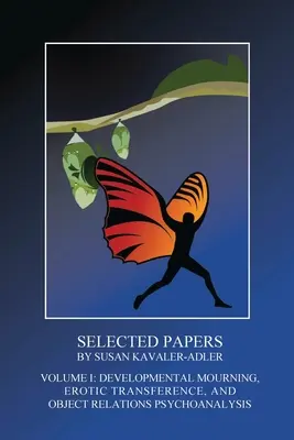 Lucrări selectate de Susan Kavaler-Adler: Volumul I: Doliul dezvoltării, transferul erotic și psihanaliza relațiilor obiectuale (Developmental Mourning, Erotic Transference, and Object Relations Psychoanalysis) - Selected Papers by Susan Kavaler-Adler: Volume I: Developmental Mourning, Erotic Transference, and Object Relations Psychoanalysis