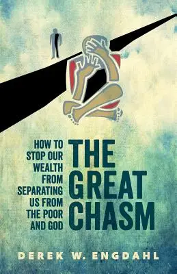 The Great Chasm (Marea prăpastie): Cum să împiedicăm bogăția noastră să ne separe de săraci și de Dumnezeu - The Great Chasm: How to Stop Our Wealth from Separating Us from the Poor and God