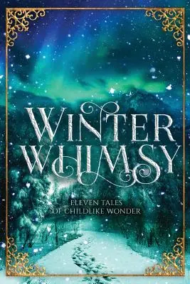 Winter Whimsy: Unsprezece povești de minune copilărească - Winter Whimsy: Eleven Tales of Childlike Wonder