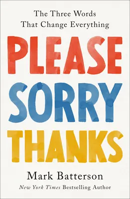 Te rog, îmi pare rău, mulțumesc: Cele trei cuvinte care schimbă totul - Please, Sorry, Thanks: The Three Words That Change Everything