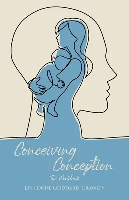 Conceperea concepției: Noua abordare psihologică pentru deblocarea copilului din tine - Conceiving Conception: The New Psychological Approach to Unlocking the Baby in You