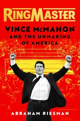 Ringmaster: Vince McMahon și destrămarea Americii - Ringmaster: Vince McMahon and the Unmaking of America