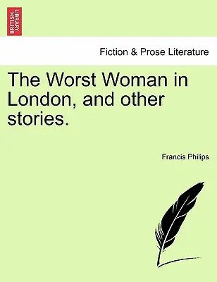 Cea mai rea femeie din Londra și alte povestiri. - The Worst Woman in London, and Other Stories.