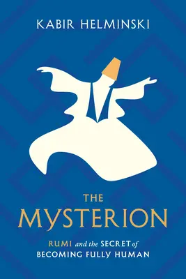 The Mysterion: Rumi și secretul de a deveni pe deplin uman - The Mysterion: Rumi and the Secret of Becoming Fully Human