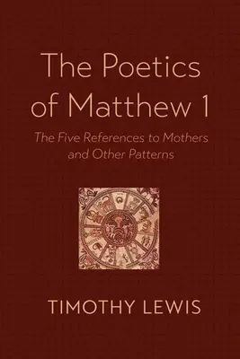 Poetica lui Matei 1: Cele cinci referiri la mame și alte modele - The Poetics of Matthew 1: The Five References to Mothers and Other Patterns