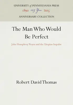 Omul care ar fi perfect: John Humphrey Noyes și impulsul utopic - The Man Who Would Be Perfect: John Humphrey Noyes and the Utopian Impulse