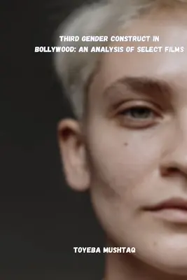 A treia structură de gen la Bollywood: O analiză a filmelor selectate - Third Gender Construct in Bollywood: An Analysis of Select Films