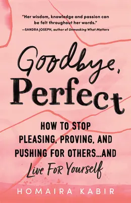Goodbye, Perfect: Cum să nu mai placi, să nu mai dovedești și să nu mai insiști pentru alții... și să trăiești pentru tine însuți - Goodbye, Perfect: How to Stop Pleasing, Proving, and Pushing for Others... and Live for Yourself
