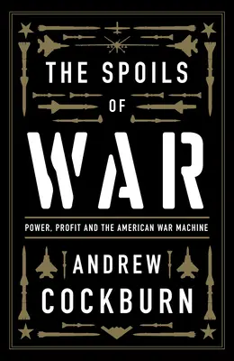 Răsplata războiului: Putere, profit și mașina de război americană - The Spoils of War: Power, Profit and the American War Machine