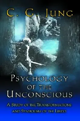 Psihologia inconștientului: Un studiu al transformărilor și simbolismelor libidoului - Psychology of the Unconscious: A Study of the Transformations and Symbolisms of the Libido