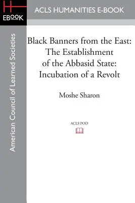 Steaguri negre din est: Înființarea statului abbasid: Incubarea unei revolte - Black Banners from the East: The Establishment of the Abbasid State: Incubation of a Revolt