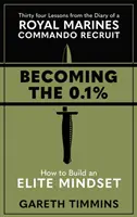 Becoming the 0.1% - Treizeci și patru de lecții din jurnalul unui recrut al Royal Marines Commando - Becoming the 0.1% - Thirty-four lessons from the diary of a Royal Marines Commando Recruit