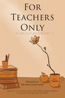 Numai pentru profesori: Un plan de lecții pentru viață... - For Teachers Only: A Lesson Plan for Life...