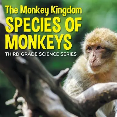 Regatul maimuțelor (Specii de maimuțe): Seria de științe pentru clasa a 3-a - The Monkey Kingdom (Species of Monkeys): 3rd Grade Science Series