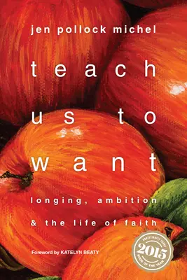 Învață-ne să vrem: Dorința, ambiția și viața de credință - Teach Us to Want: Longing, Ambition & the Life of Faith