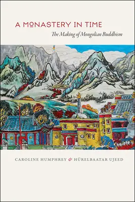 O mănăstire în timp: Crearea budismului mongol - A Monastery in Time: The Making of Mongolian Buddhism